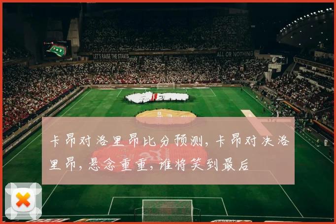卡昂对洛里昂比分预测,卡昂对决洛里昂,悬念重重,谁将笑到最后